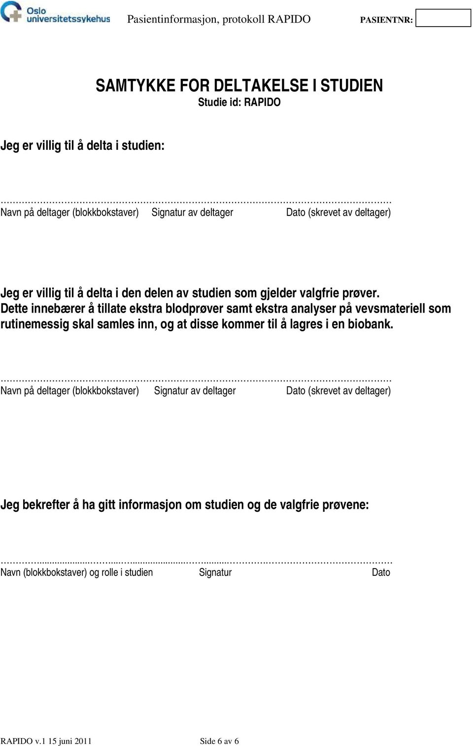 Dette innebærer å tillate ekstra blodprøver samt ekstra analyser på vevsmateriell som rutinemessig skal samles inn, og at disse kommer til å lagres i en biobank.