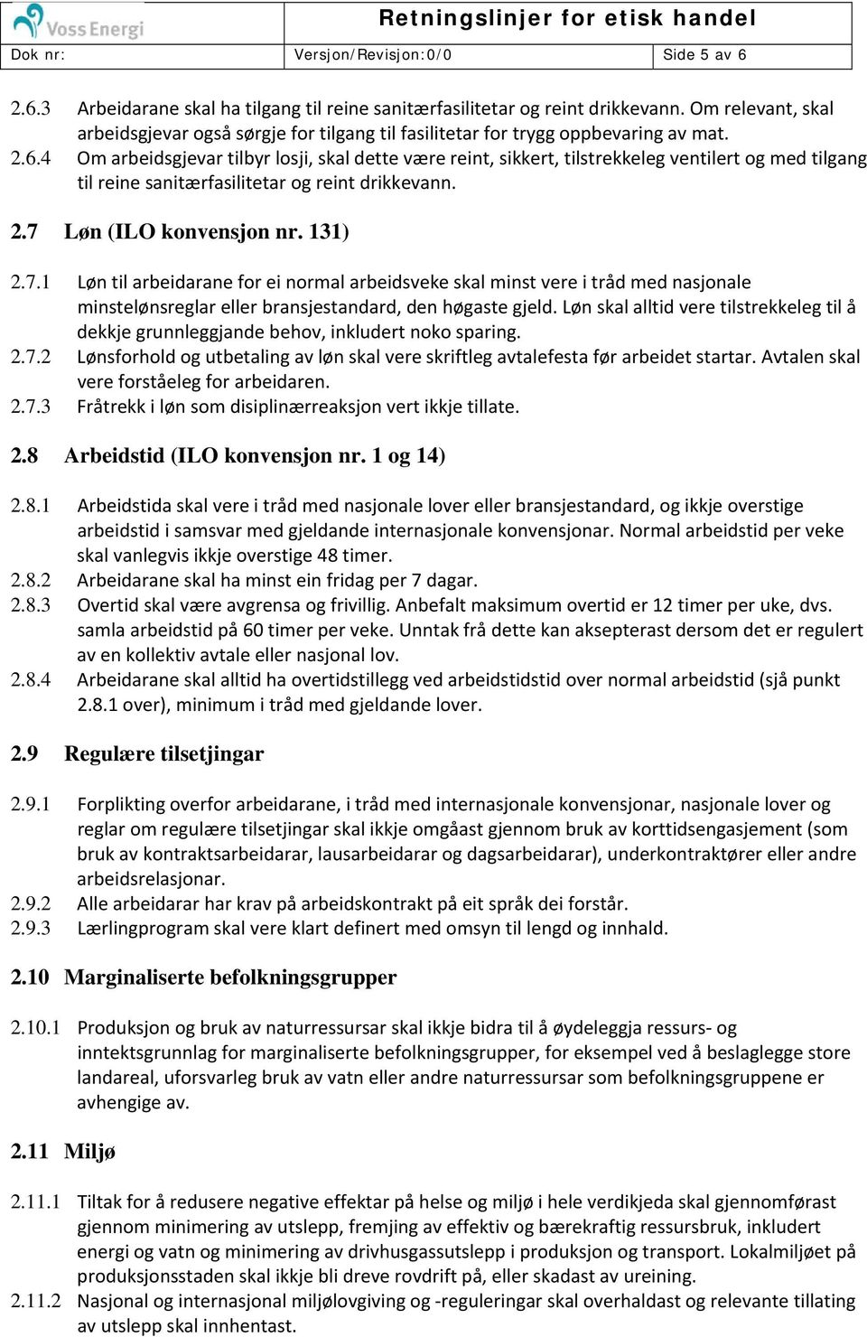 Om arbeidsgjevar tilbyr losji, skal dette være reint, sikkert, tilstrekkeleg ventilert og med tilgang til reine sanitærfasilitetar og reint drikkevann. 2.7 Løn (ILO konvensjon nr. 131) 2.7.1 2.7.2 2.