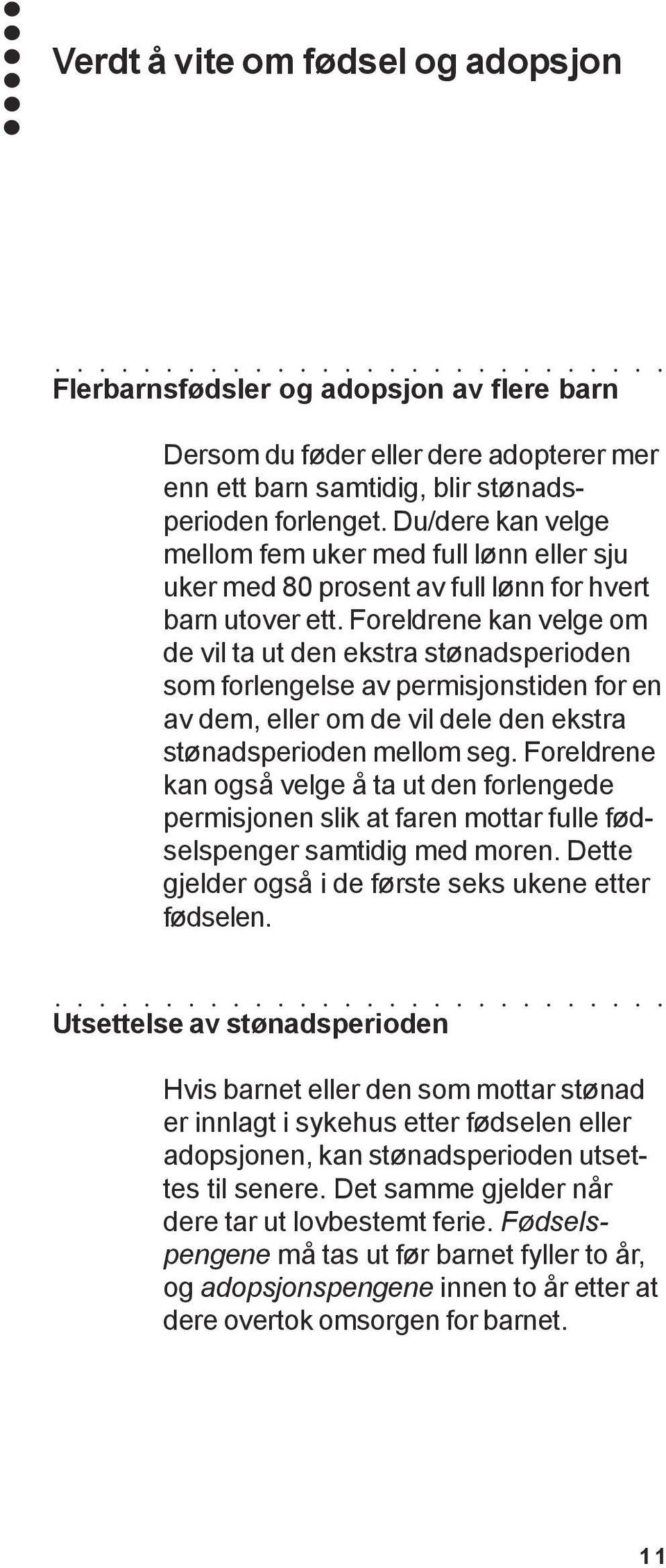 Foreldrene kan velge om de vil ta ut den ekstra stønadsperioden som forlengelse av permisjonstiden for en av dem, eller om de vil dele den ekstra stønadsperioden mellom seg.