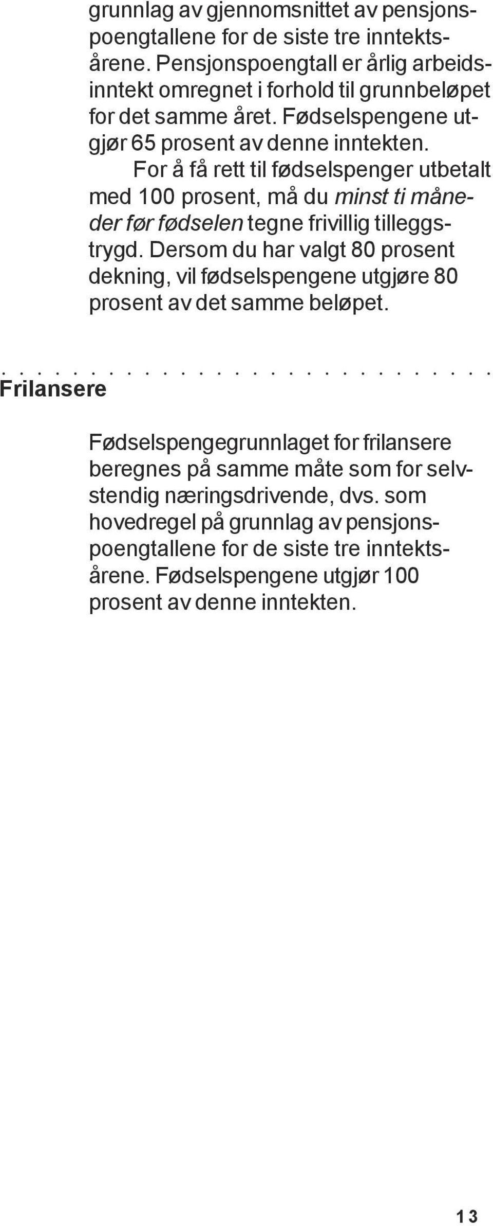 For å få rett til fødselspenger utbetalt med 100 prosent, må du minst ti måneder før fødselen tegne frivillig tilleggstrygd.