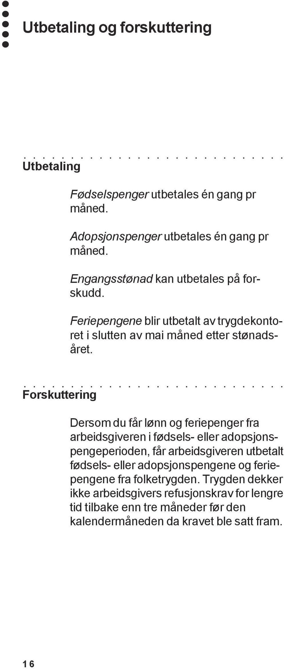 Forskuttering Dersom du får lønn og feriepenger fra arbeidsgiveren i fødsels- eller adopsjonspengeperioden, får arbeidsgiveren utbetalt fødsels-