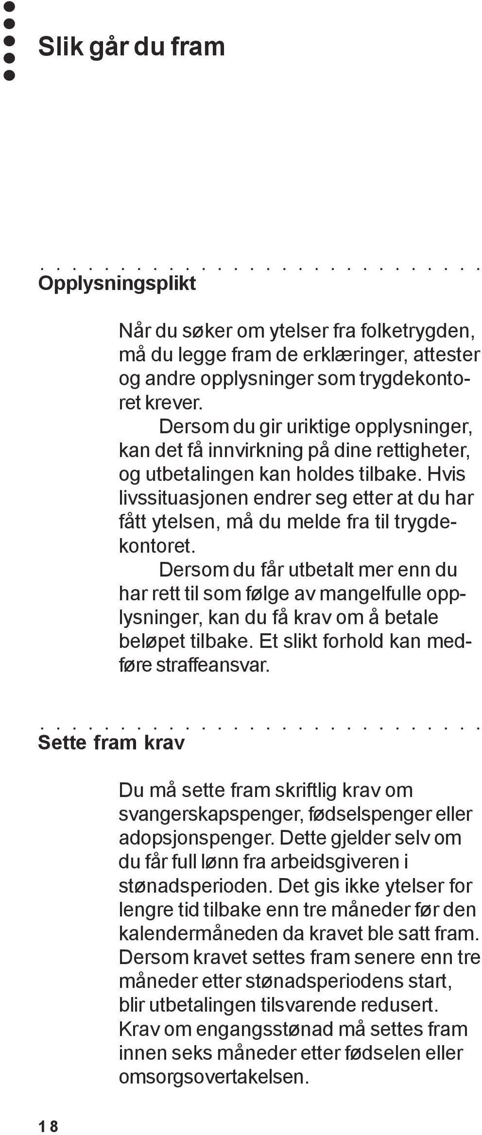 Hvis livssituasjonen endrer seg etter at du har fått ytelsen, må du melde fra til trygdekontoret.