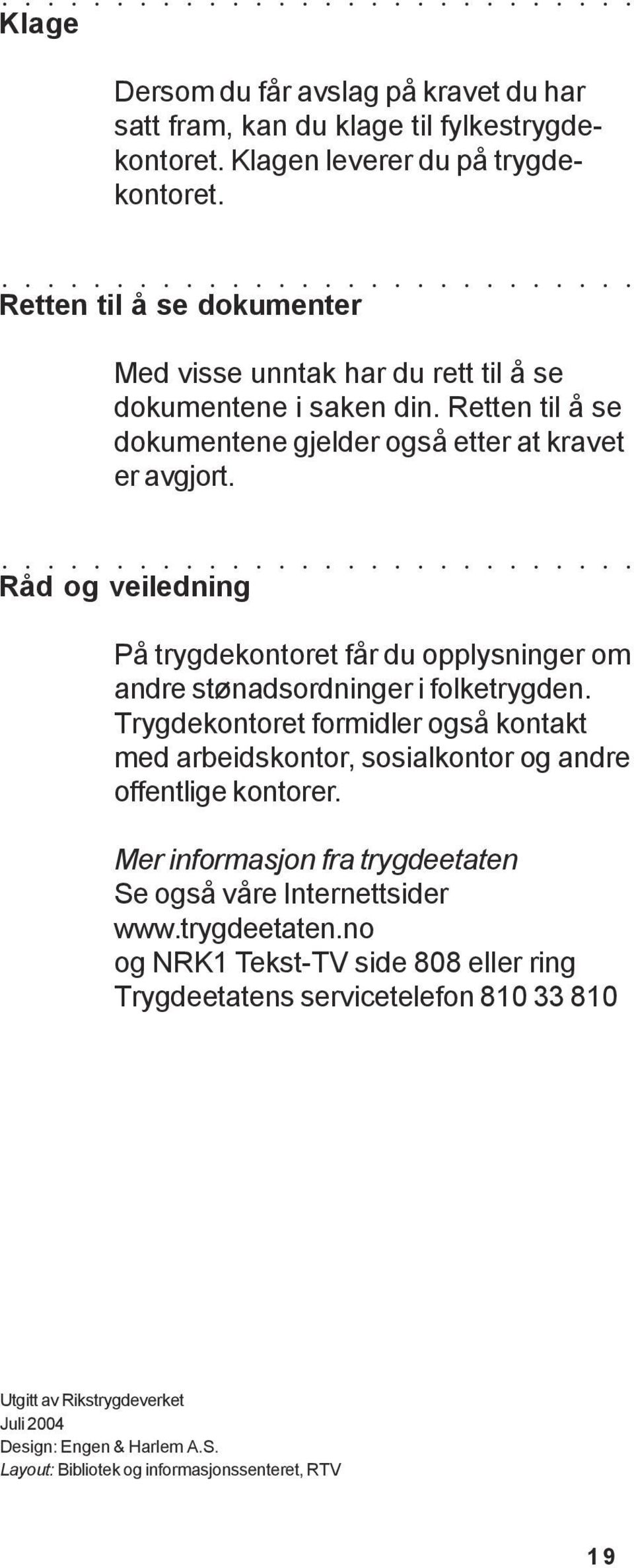 Råd og veiledning På trygdekontoret får du opplysninger om andre stønadsordninger i folketrygden.