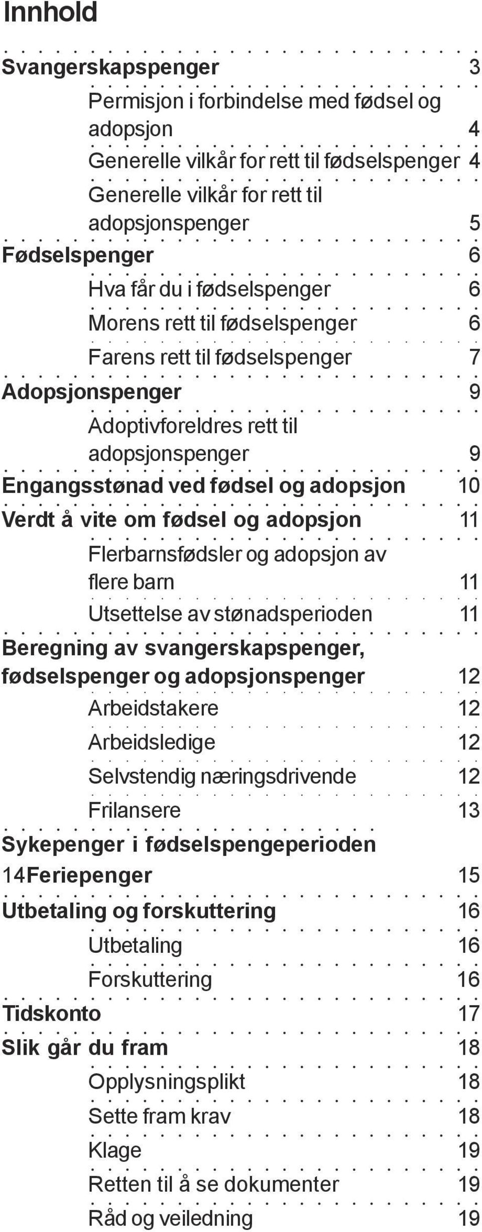 om fødsel og adopsjon 11 Flerbarnsfødsler og adopsjon av flere barn 11 Utsettelse av stønadsperioden 11 Beregning av svangerskapspenger, fødselspenger og adopsjonspenger 12 Arbeidstakere 12