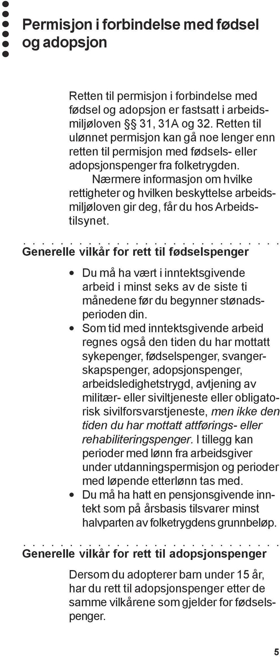 Nærmere informasjon om hvilke rettigheter og hvilken beskyttelse arbeidsmiljøloven gir deg, får du hos Arbeidstilsynet.