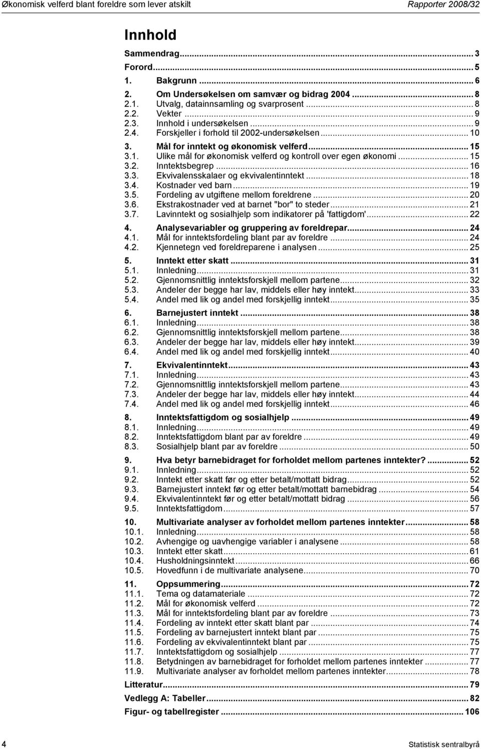 .. 15 3.2. Inntektsbegrep... 16 3.3. Ekvivalensskalaer og ekvivalentinntekt... 18 3.4. Kostnader ved barn... 19 3.5. Fordeling av utgiftene mellom foreldrene... 20 3.6. Ekstrakostnader ved at barnet "bor" to steder.