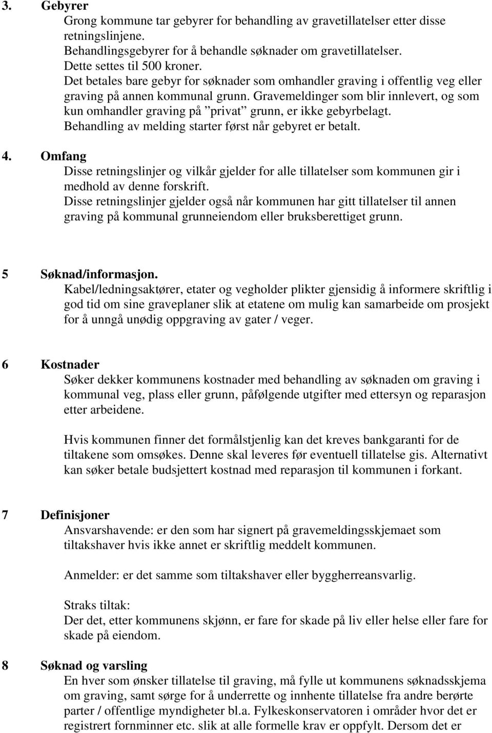 Gravemeldinger som blir innlevert, og som kun omhandler graving på privat grunn, er ikke gebyrbelagt. Behandling av melding starter først når gebyret er betalt. 4.