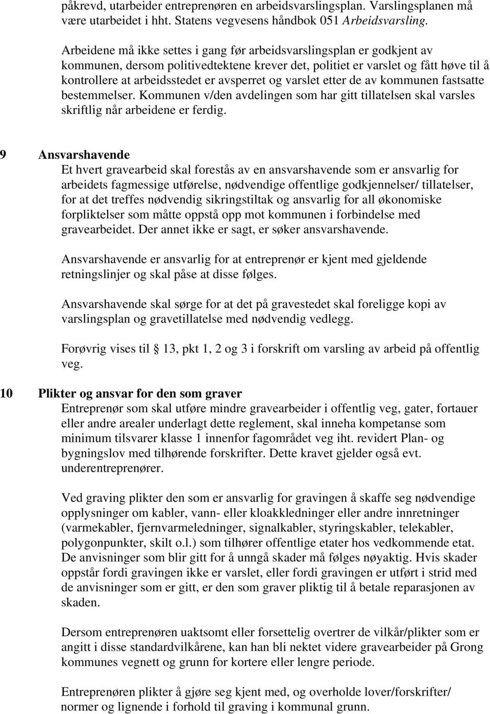 og varslet etter de av kommunen fastsatte bestemmelser. Kommunen v/den avdelingen som har gitt tillatelsen skal varsles skriftlig når arbeidene er ferdig.