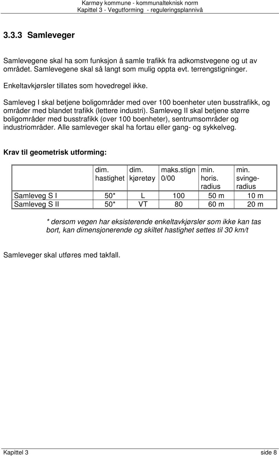 Samleveg II skal betjene større boligområder med busstrafikk (over 100 boenheter), sentrumsområder og industriområder. Alle samleveger skal ha fortau eller gang- og sykkelveg.