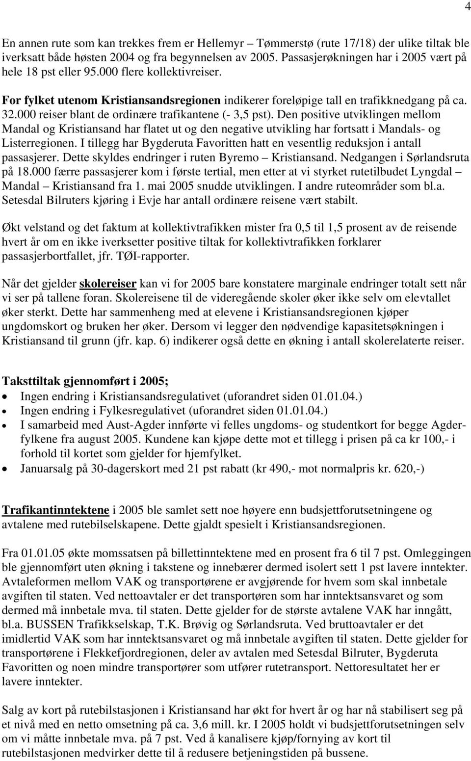 000 reiser blant de ordinære trafikantene (- 3,5 pst). Den positive utviklingen mellom Mandal og Kristiansand har flatet ut og den negative utvikling har fortsatt i Mandals- og Listerregionen.