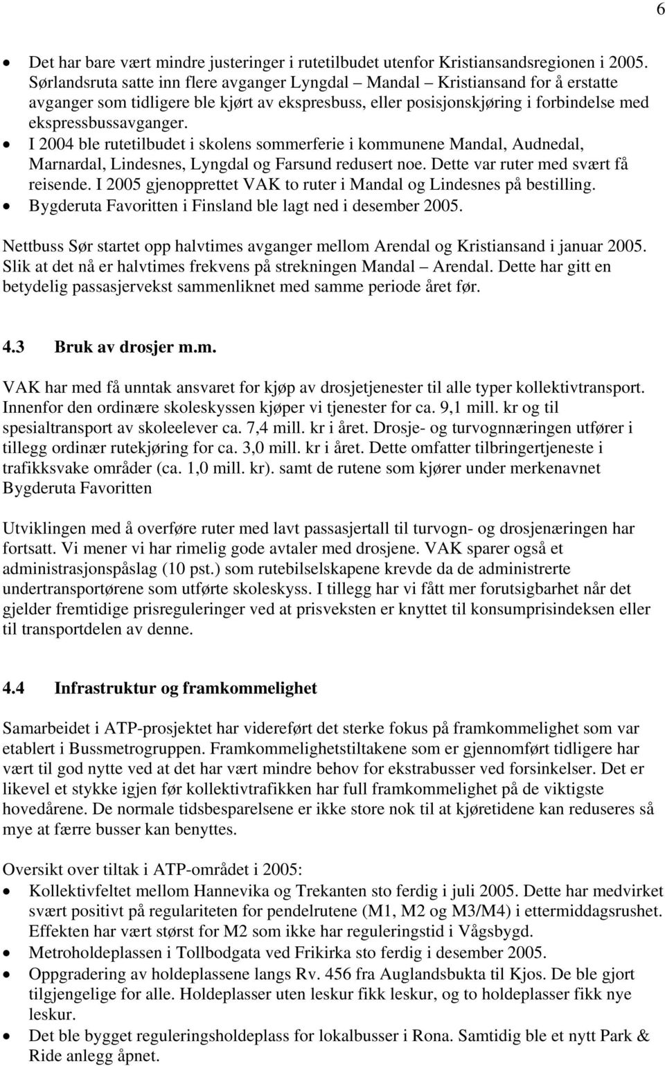 I 2004 ble rutetilbudet i skolens sommerferie i kommunene Mandal, Audnedal, Marnardal, Lindesnes, Lyngdal og Farsund redusert noe. Dette var ruter med svært få reisende.