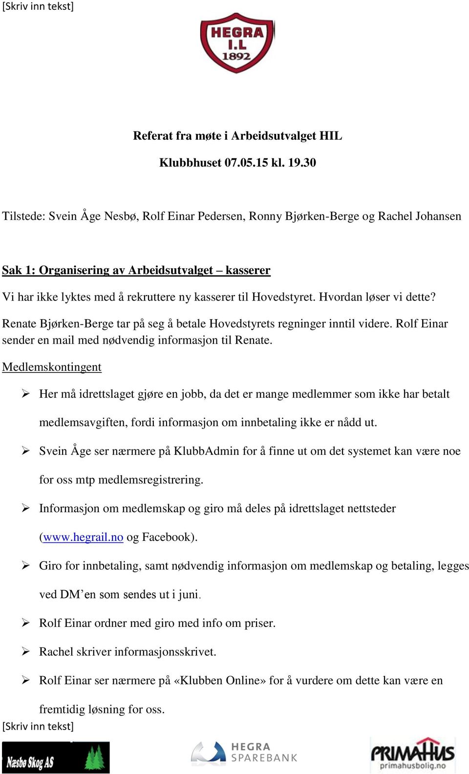 Hvordan løser vi dette? Renate Bjørken-Berge tar på seg å betale Hovedstyrets regninger inntil videre. Rolf Einar sender en mail med nødvendig informasjon til Renate.