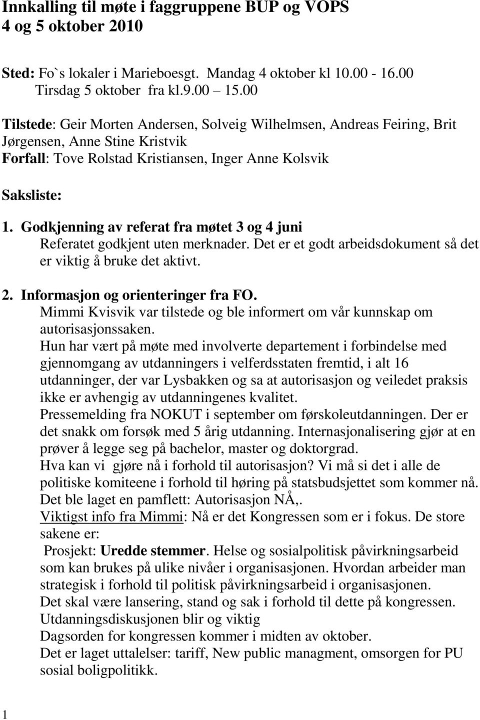 Godkjenning av referat fra møtet 3 og 4 juni Referatet godkjent uten merknader. Det er et godt arbeidsdokument så det er viktig å bruke det aktivt. 2. Informasjon og orienteringer fra FO.