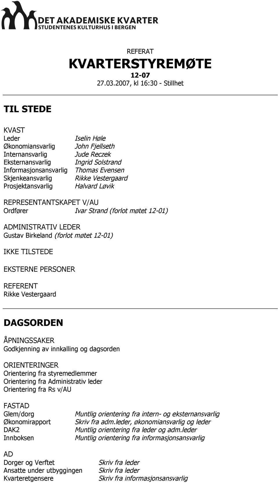 Ingrid Solstrand Thomas Evensen Rikke Vestergaard Halvard Løvik REPRESENTANTSKAPET V/AU Ordfører Ivar Strand (forlot møtet 12-01) ADMINISTRATIV LEDER Gustav Birkeland (forlot møtet 12-01) IKKE