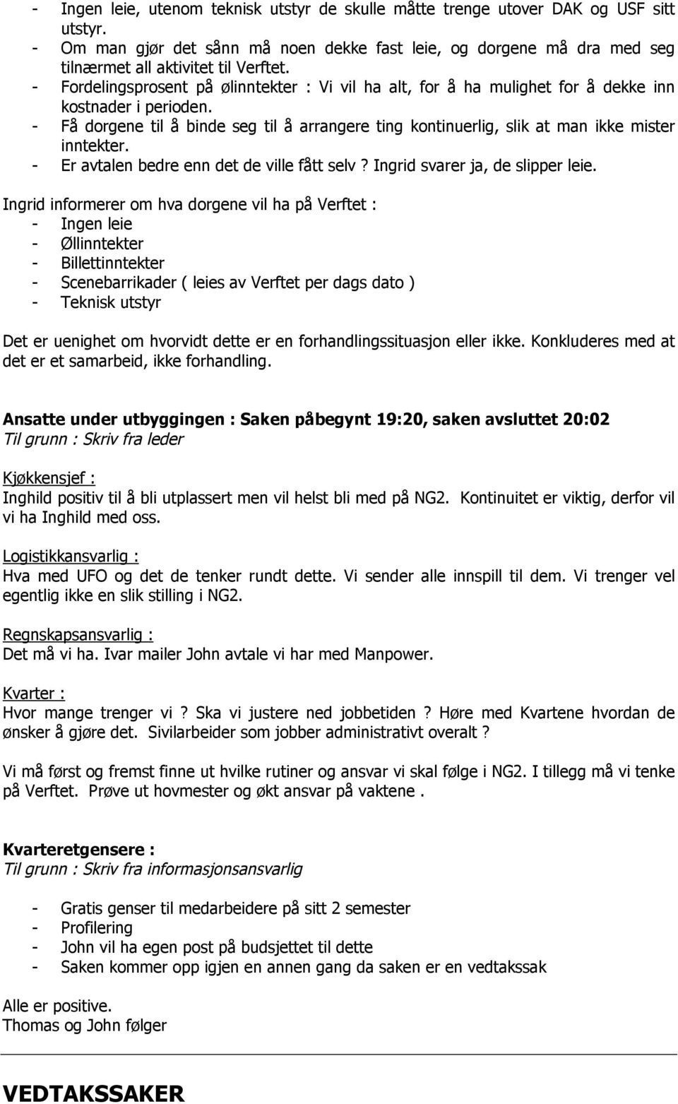 - Få dorgene til å binde seg til å arrangere ting kontinuerlig, slik at man ikke mister inntekter. - Er avtalen bedre enn det de ville fått selv? Ingrid svarer ja, de slipper leie.