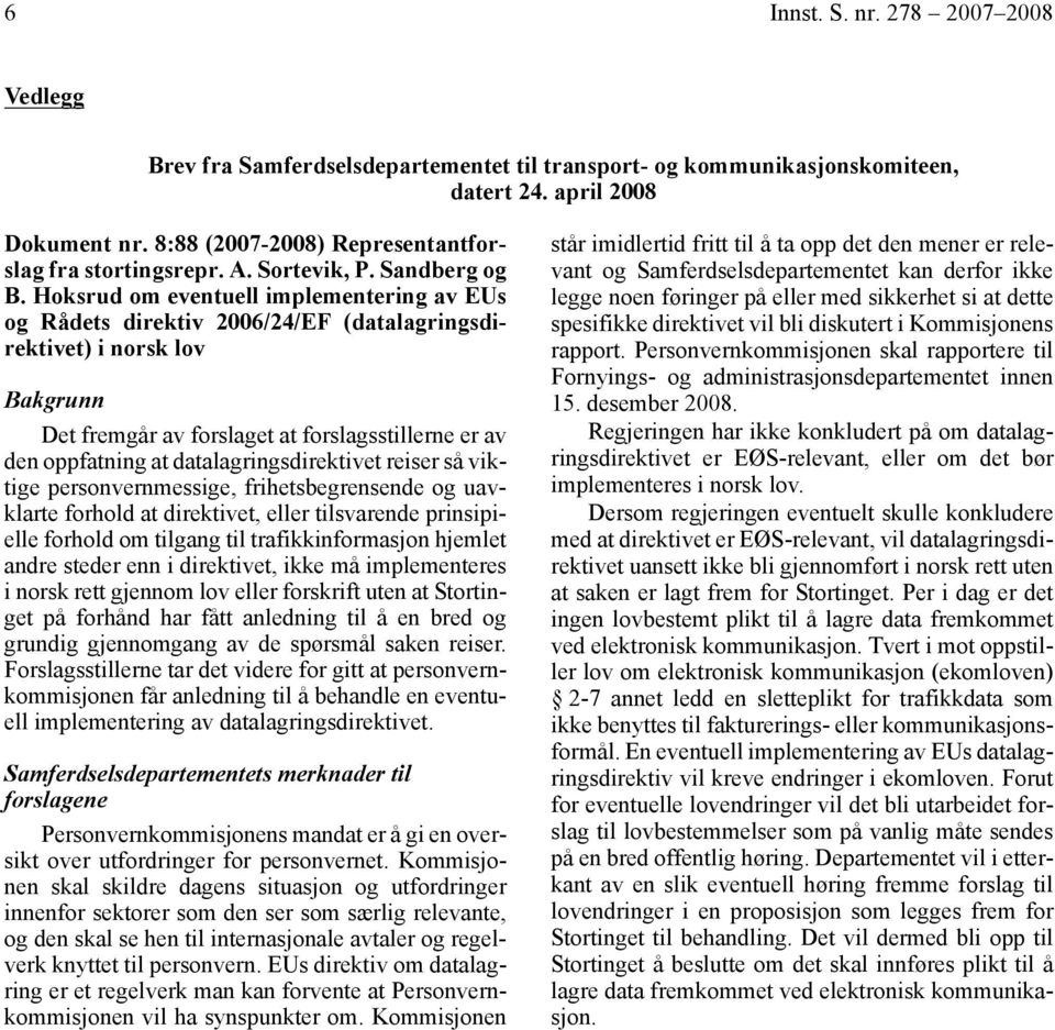 Hoksrud om eventuell implementering av EUs og Rådets direktiv 2006/24/EF (datalagringsdirektivet) i norsk lov Bakgrunn Det fremgår av forslaget at forslagsstillerne er av den oppfatning at