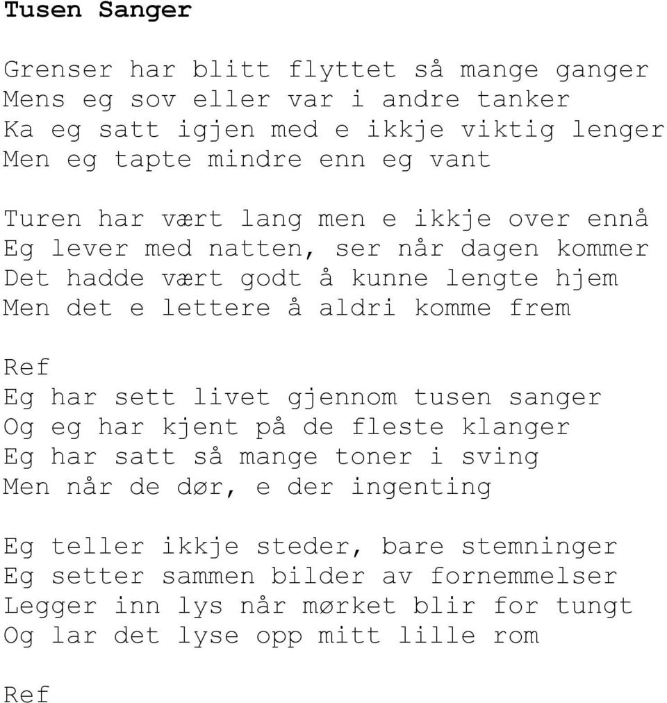 aldri komme frem Eg har sett livet gjennom tusen sanger Og eg har kjent på de fleste klanger Eg har satt så mange toner i sving Men når de dør, e der