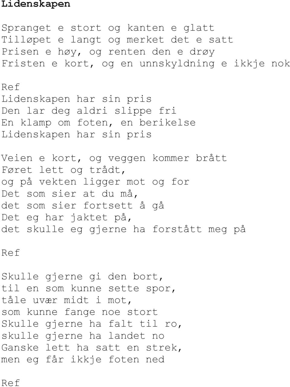 på vekten ligger mot og for Det som sier at du må, det som sier fortsett å gå Det eg har jaktet på, det skulle eg gjerne ha forstått meg på Skulle gjerne gi den bort, til en