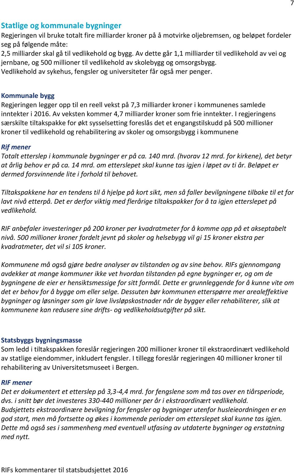 Vedlikehold av sykehus, fengsler og universiteter får også mer penger. Kommunale bygg Regjeringen legger opp til en reell vekst på 7,3 milliarder kroner i kommunenes samlede inntekter i 2016.