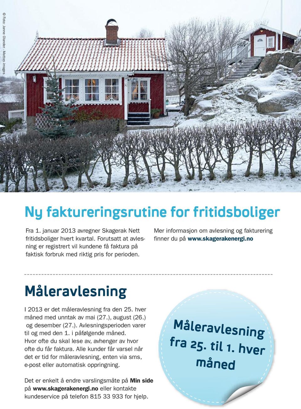 no Måleravlesning I 2013 er det måleravlesning fra den 25. hver måned med unntak av mai (27.), august (26.) og desember (27.). Avlesningsperioden varer til og med den 1. i påfølgende måned.