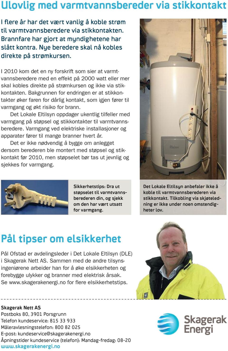 I 2010 kom det en ny forskrift som sier at varmtvannsberedere med en effekt på 2000 watt eller mer skal kobles direkte på strømkursen og ikke via stikkontakten.