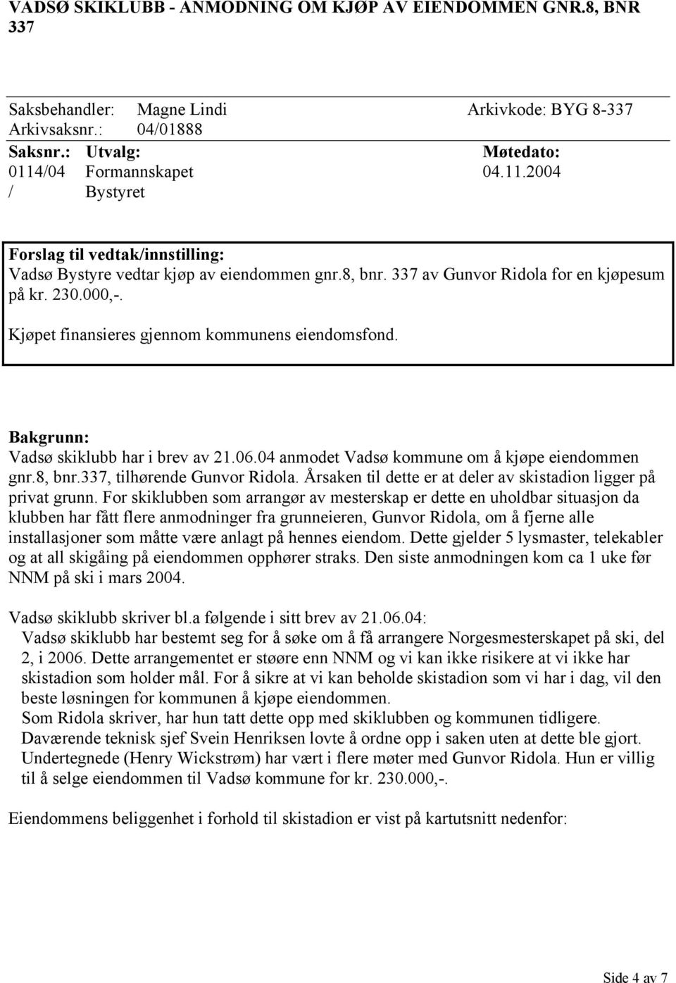 8, bnr.337, tilhørende Gunvor Ridola. Årsaken til dette er at deler av skistadion ligger på privat grunn.