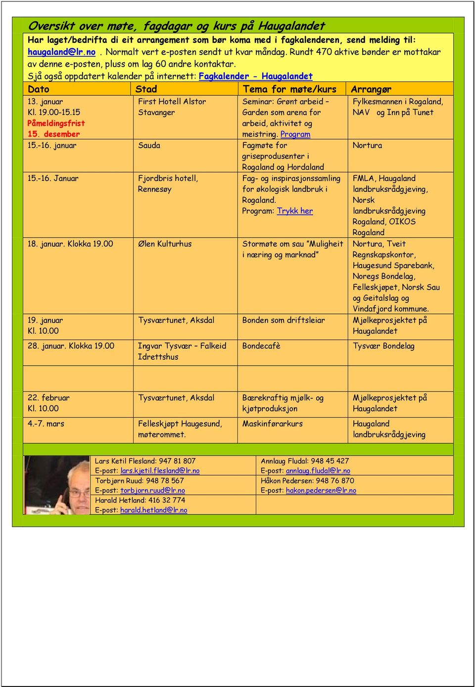 Sjå også oppdatert kalender på internett: Fagkalender - Haugalandet Dato Stad Tema for møte/kurs Arrangør 13. januar Kl. 19.00-15.15 Påmeldingsfrist 15.