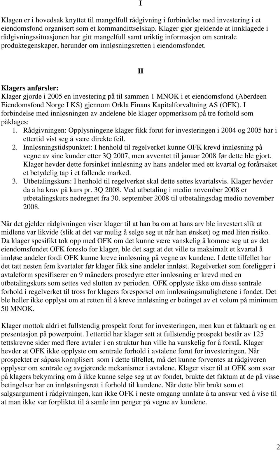 I II Klagers anførsler: Klager gjorde i 2005 en investering på til sammen 1 MNOK i et eiendomsfond (Aberdeen Eiendomsfond Norge I KS) gjennom Orkla Finans Kapitalforvaltning AS (OFK).