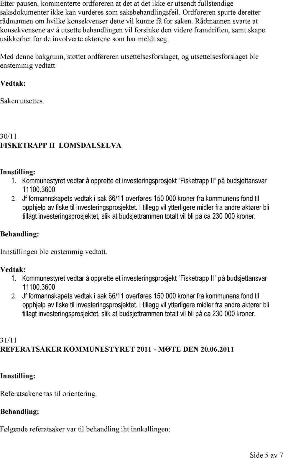 Rådmannen svarte at konsekvensene av å utsette behandlingen vil forsinke den videre framdriften, samt skape usikkerhet for de involverte aktørene som har meldt seg.