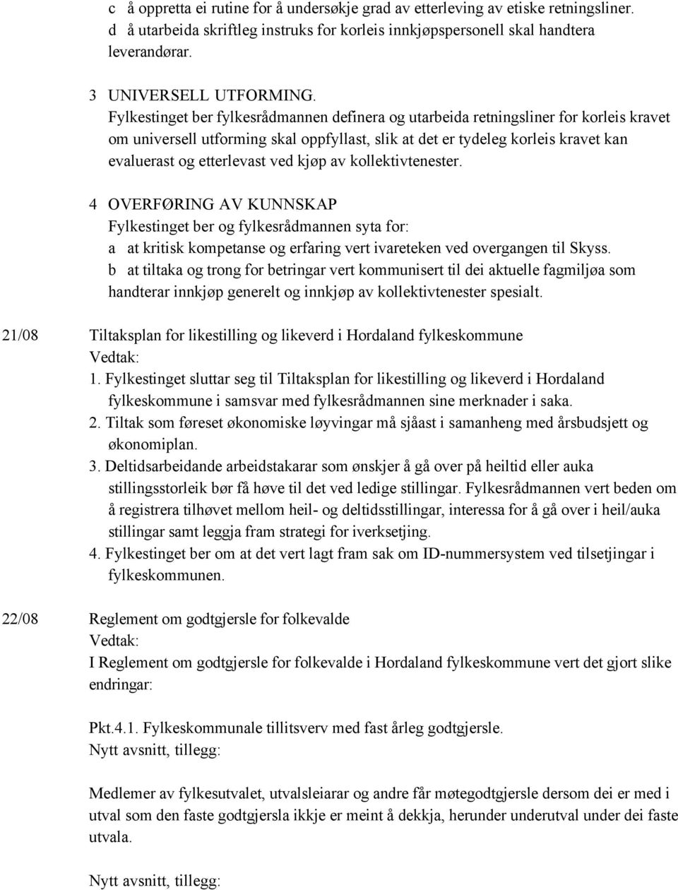 ved kjøp av kollektivtenester. 4 OVERFØRING AV KUNNSKAP Fylkestinget ber og fylkesrådmannen syta for: a at kritisk kompetanse og erfaring vert ivareteken ved overgangen til Skyss.