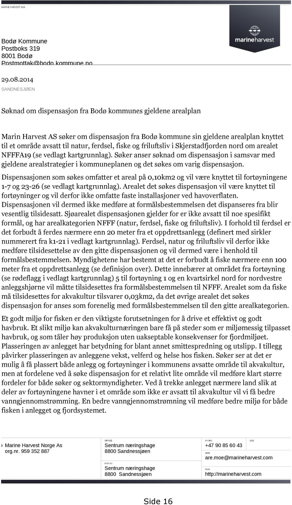 ferdsel, fiske og friluftsliv i Skjerstadfjorden nord om arealet NFFFA19 (se vedlagt kartgrunnlag).