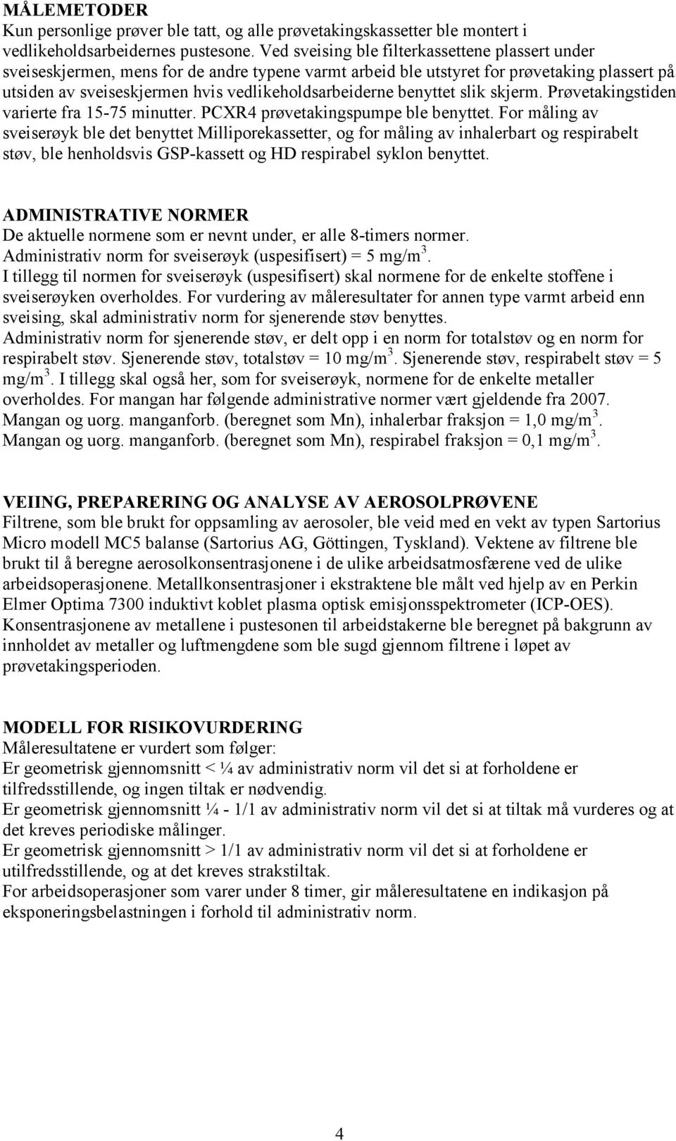 benyttet slik skjerm. Prøvetakingstiden varierte fra 15-75 minutter. PCXR4 prøvetakingspumpe ble benyttet.