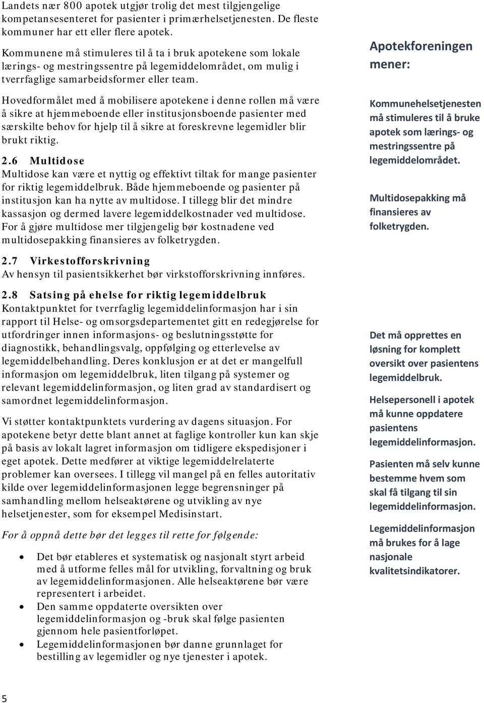 Hovedformålet med å mobilisere apotekene i denne rollen må være å sikre at hjemmeboende eller institusjonsboende pasienter med særskilte behov for hjelp til å sikre at foreskrevne legemidler blir