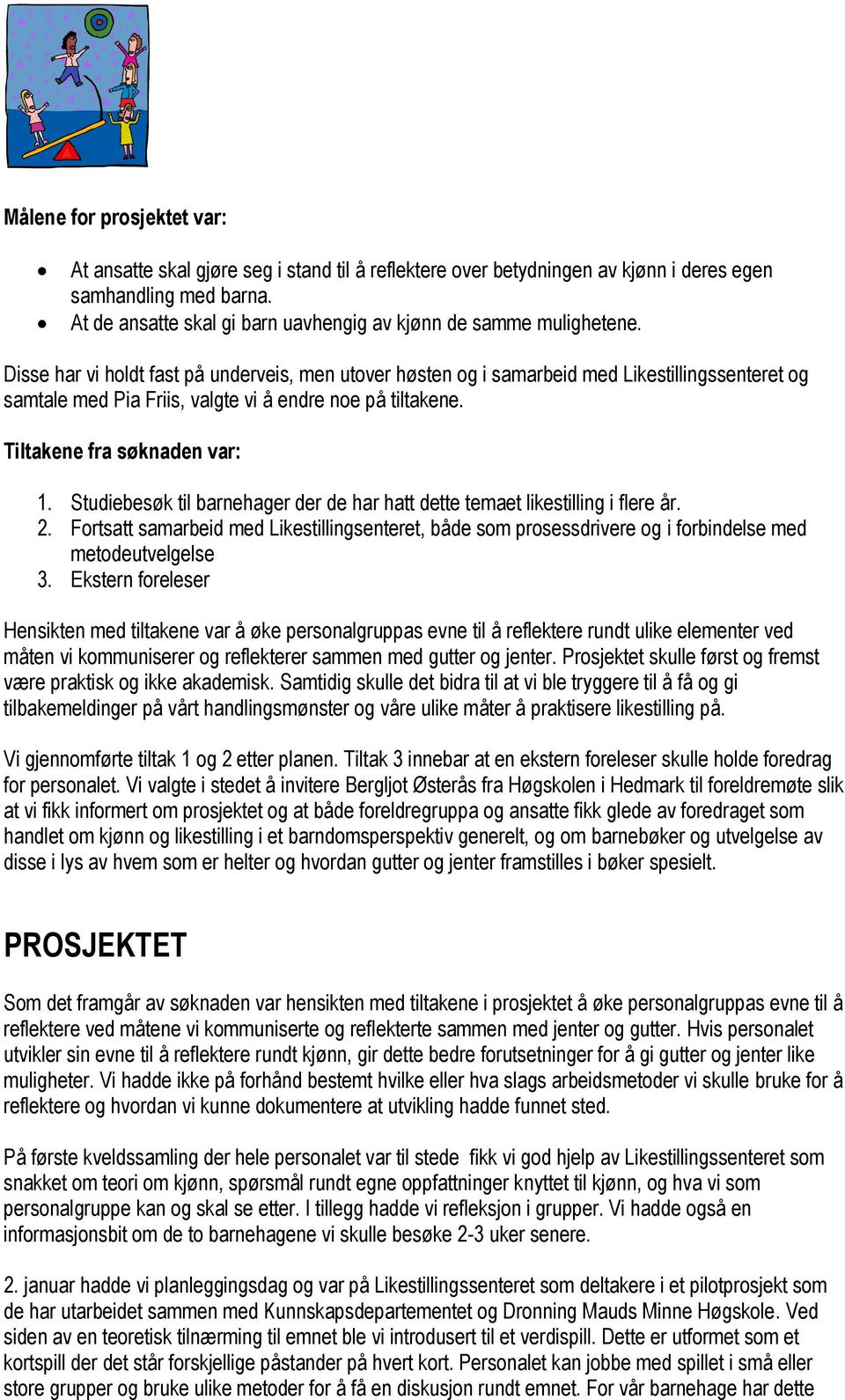 Disse har vi holdt fast på underveis, men utover høsten og i samarbeid med Likestillingssenteret og samtale med Pia Friis, valgte vi å endre noe på tiltakene. Tiltakene fra søknaden var: 1.