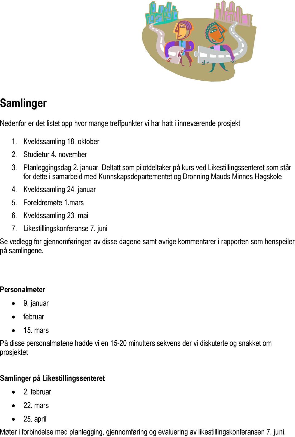 mars 6. Kveldssamling 23. mai 7. Likestillingskonferanse 7. juni Se vedlegg for gjennomføringen av disse dagene samt øvrige kommentarer i rapporten som henspeiler på samlingene. Personalmøter 9.