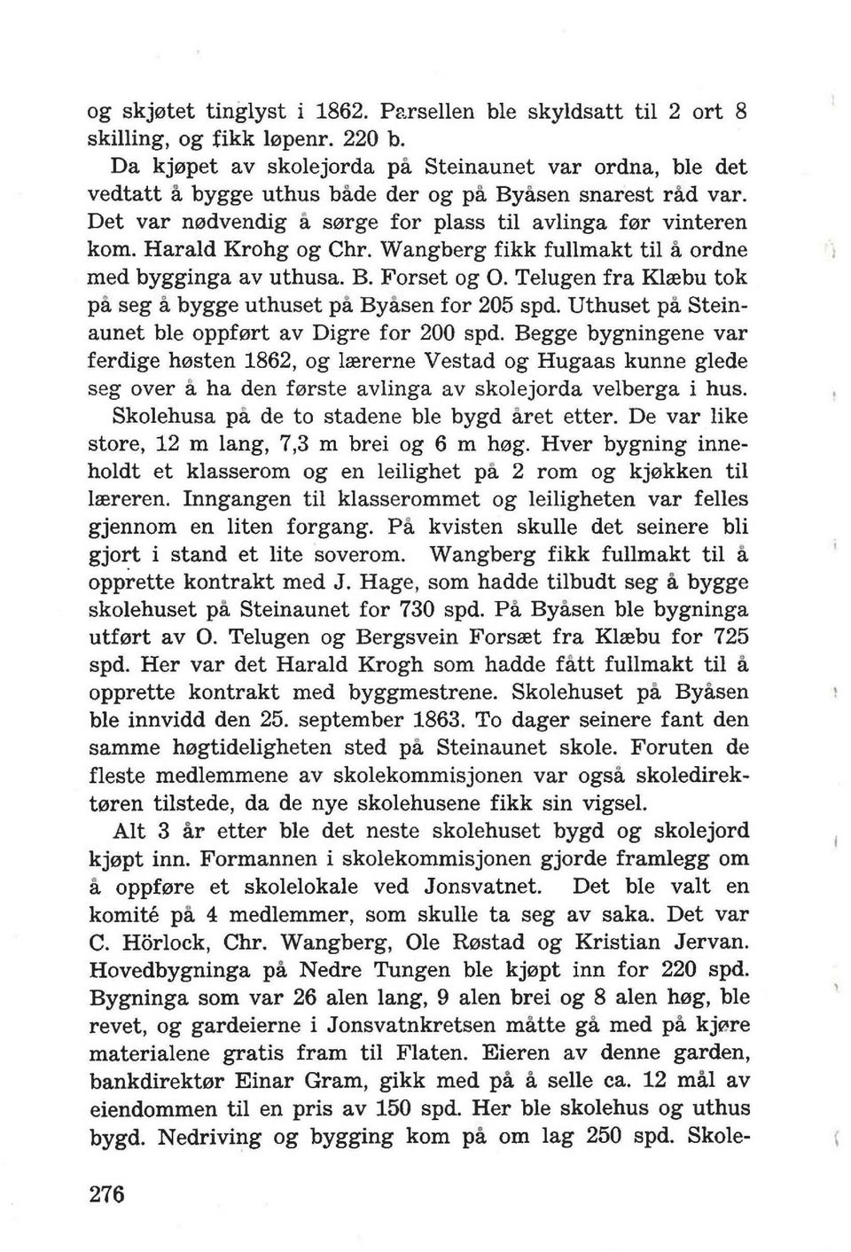 Harald Krohg og Chr. Wangberg fikk fullmakt til a ordne med bygginga av uthusa. B. Forset og O. Telugen fra Klrebu tok pa seg a bygge uthuset pa Byasen for 205 spd.