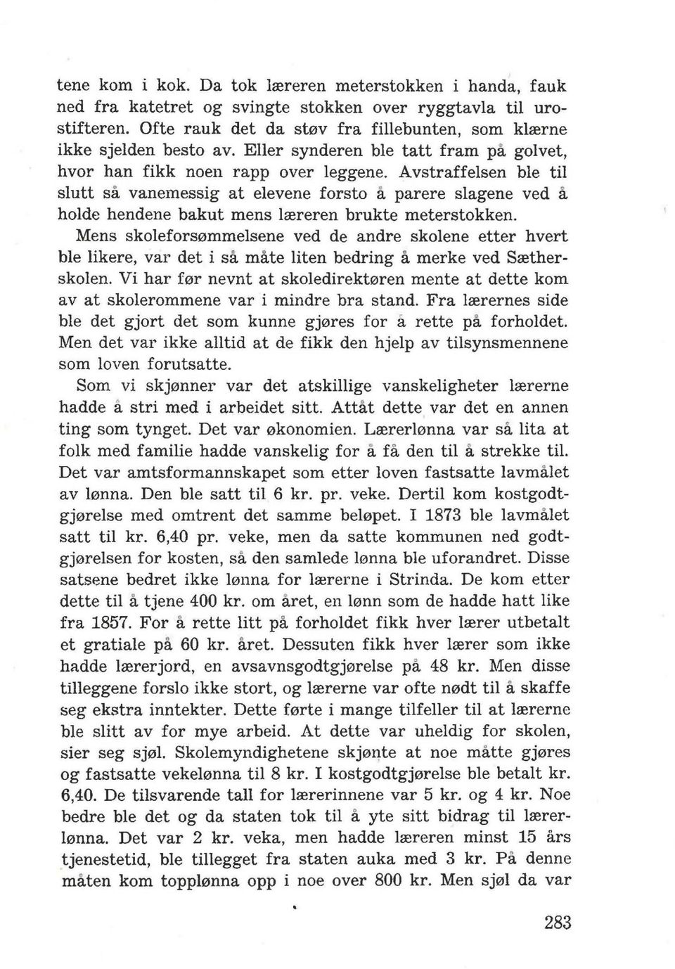 Avstraffelsen ble til slutt sa van em essig at elevene forsto a parere slagene ved a holde hendene bakut mens lrereren bl'ukte meterstokken.