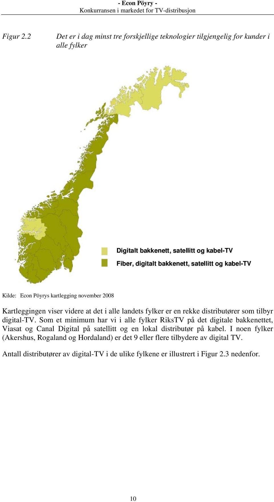 og kabel-tv Kilde: Econ Pöyrys kartlegging november 2008 Kartleggingen viser videre at det i alle landets fylker er en rekke distributører som tilbyr digital-tv.