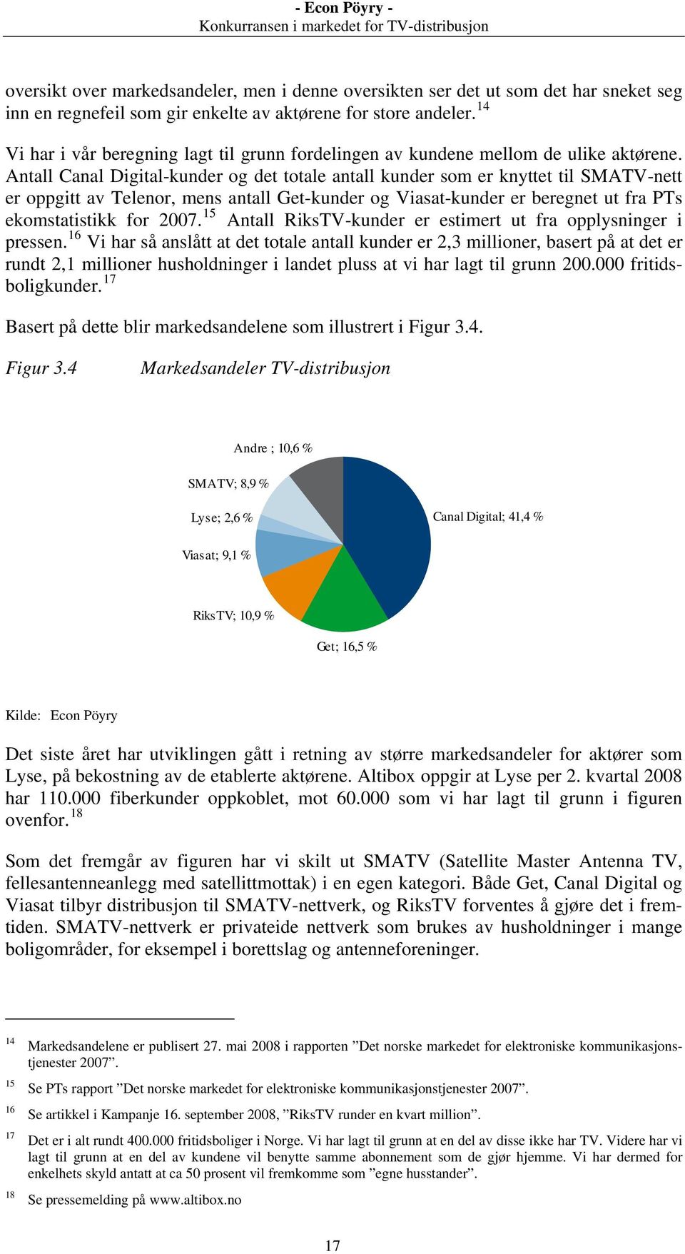 Antall Canal Digital-kunder og det totale antall kunder som er knyttet til SMATV-nett er oppgitt av Telenor, mens antall Get-kunder og Viasat-kunder er beregnet ut fra PTs ekomstatistikk for 2007.