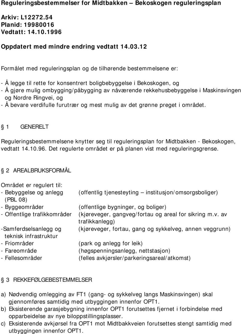 rekkehusbebyggelse i Maskinsvingen og Nordre Ringvei, og - Å bevare verdifulle furutrær og mest mulig av det grønne preget i området.