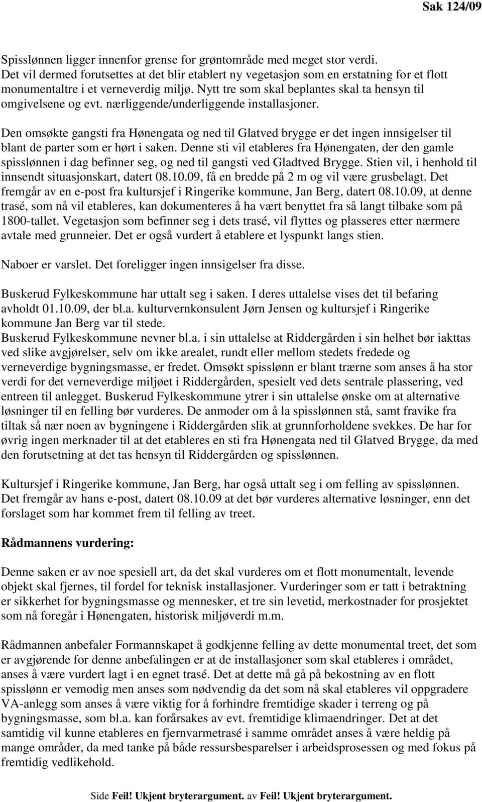 nærliggende/underliggende installasjoner. Den omsøkte gangsti fra Hønengata og ned til Glatved brygge er det ingen innsigelser til blant de parter som er hørt i saken.