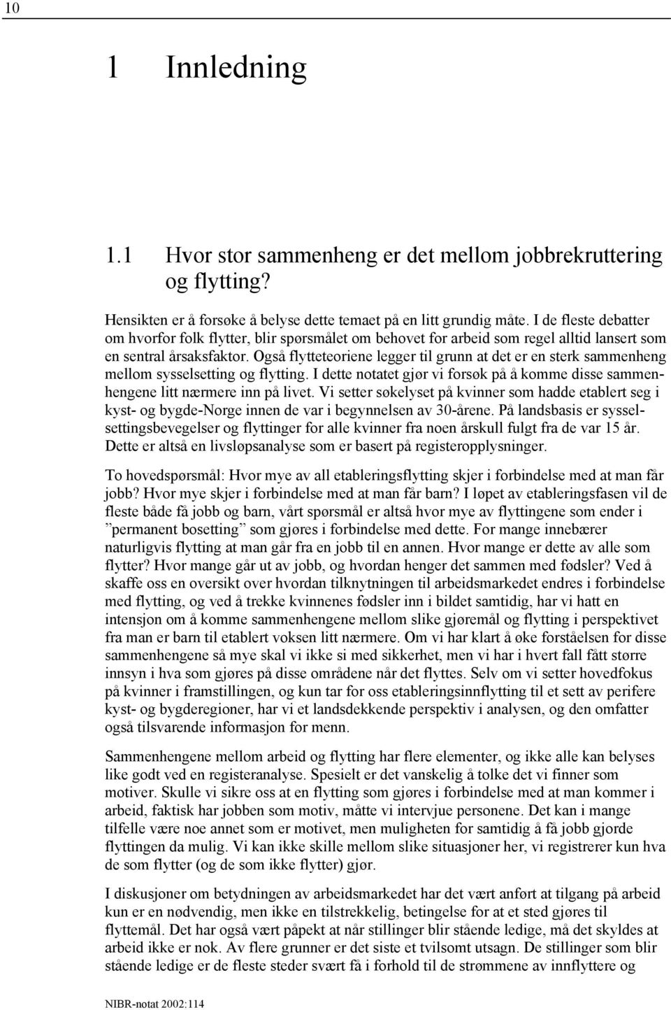 Også flytteteoriene legger til grunn at det er en sterk sammenheng mellom sysselsetting og flytting. I dette notatet gjør vi forsøk på å komme disse sammenhengene litt nærmere inn på livet.