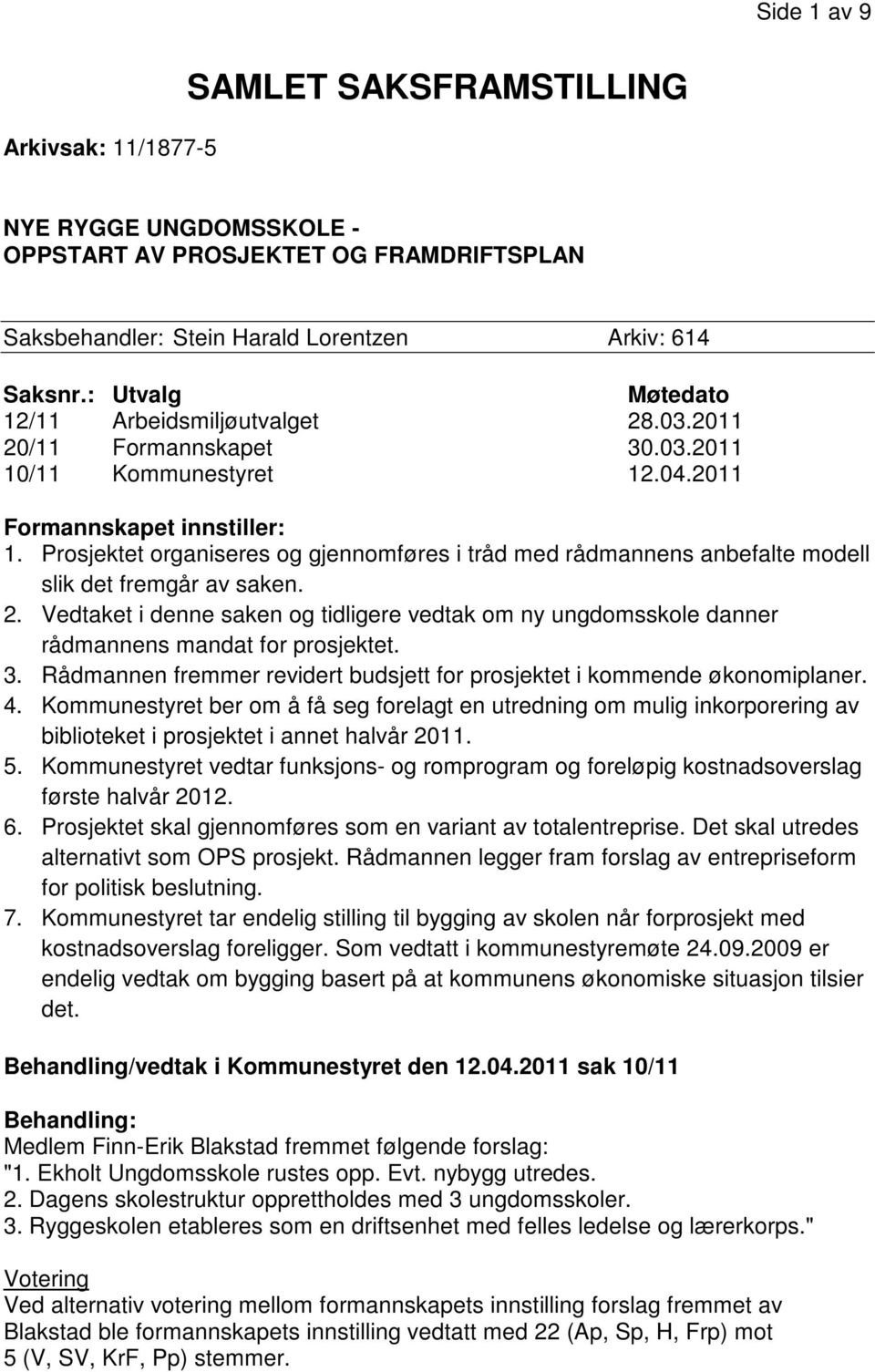 Prosjektet skal gjennomføres som en variant av totalentreprise. Det skal utredes alternativt som OPS prosjekt. Rådmannen legger fram forslag av entrepriseform for politisk beslutning.