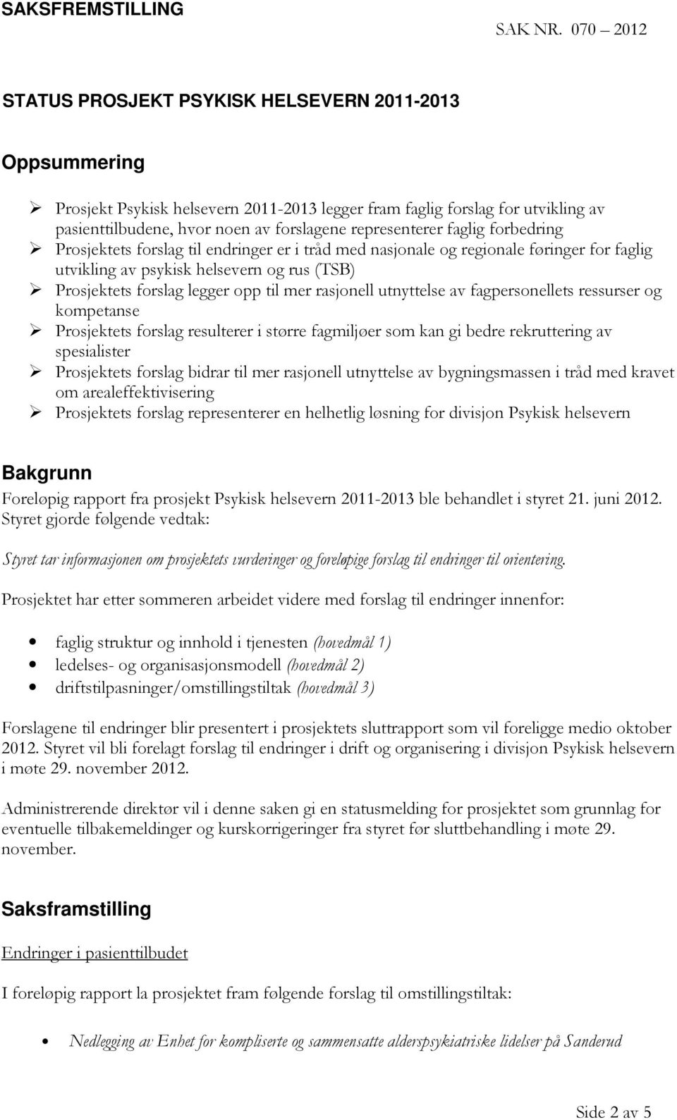 representerer faglig forbedring Prosjektets forslag til endringer er i tråd med nasjonale og regionale føringer for faglig utvikling av psykisk helsevern og rus (TSB) Prosjektets forslag legger opp