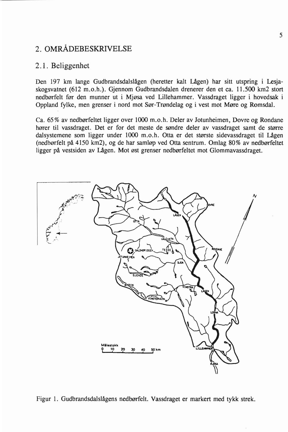 65% av nedbørfeltet ligger over 1000 m.o.h. Deler av Jotunheimen, Dovre og Rondane hører til vassdraget.