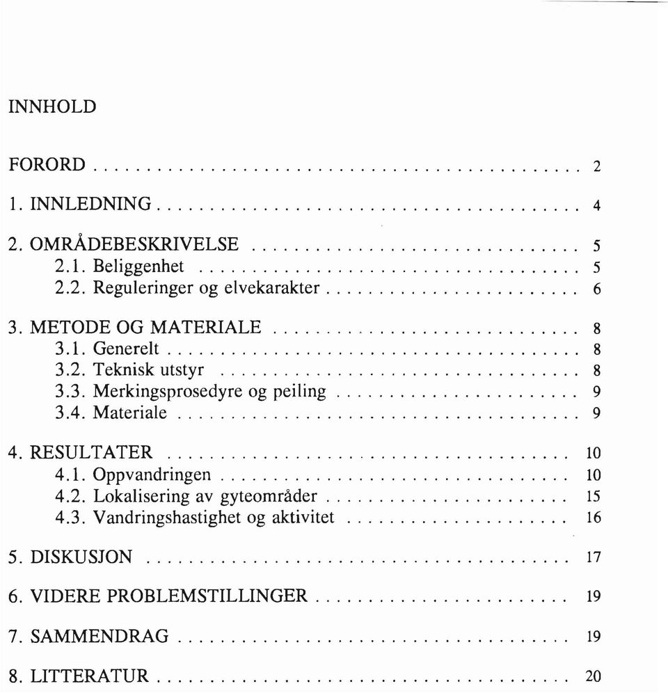 RESULTATER 10 4.1. Oppvandringen................................. 10 4.2. Lokalisering av gyteområder....................... 15 4.3.