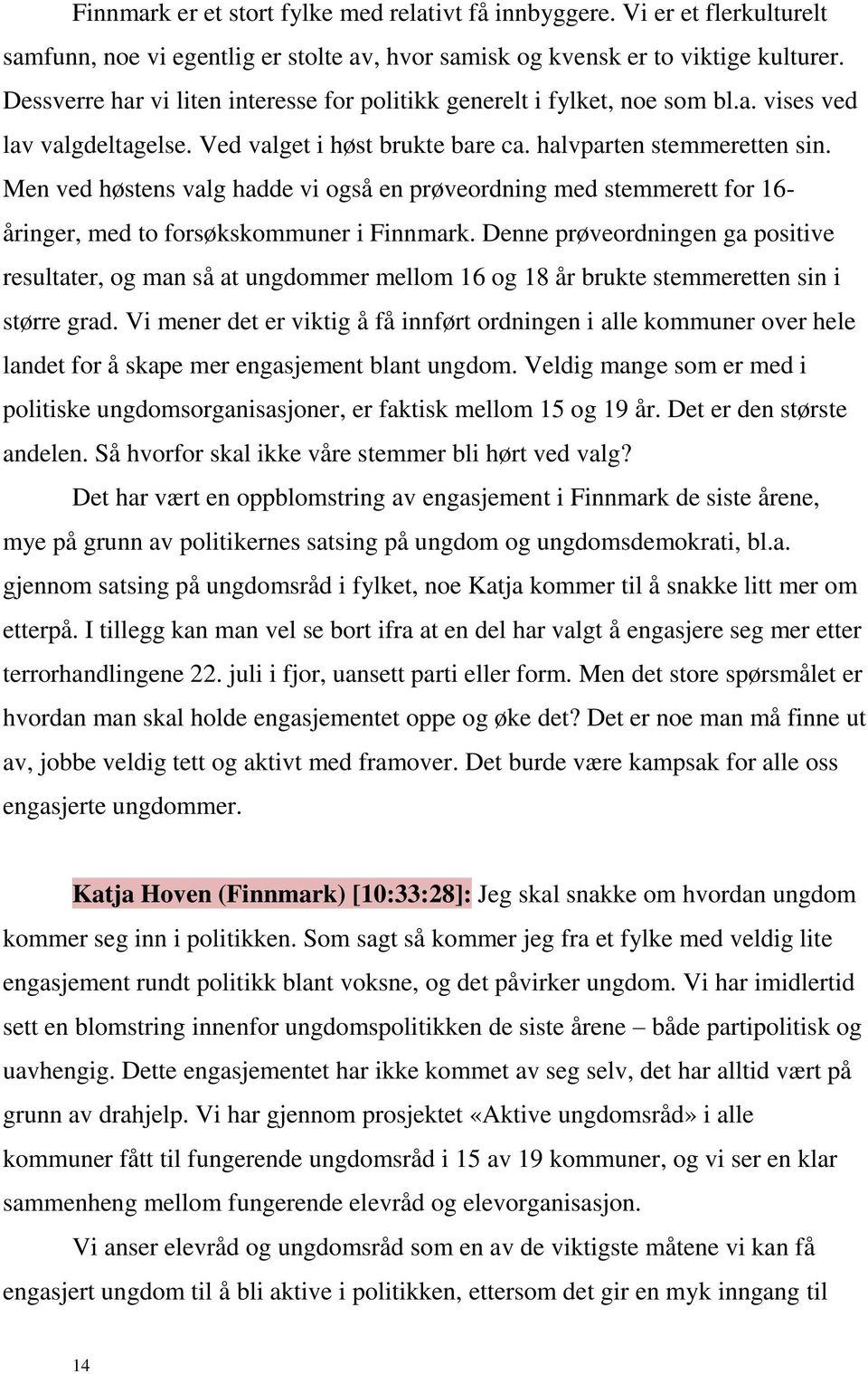 Men ved høstens valg hadde vi også en prøveordning med stemmerett for 16- åringer, med to forsøkskommuner i Finnmark.