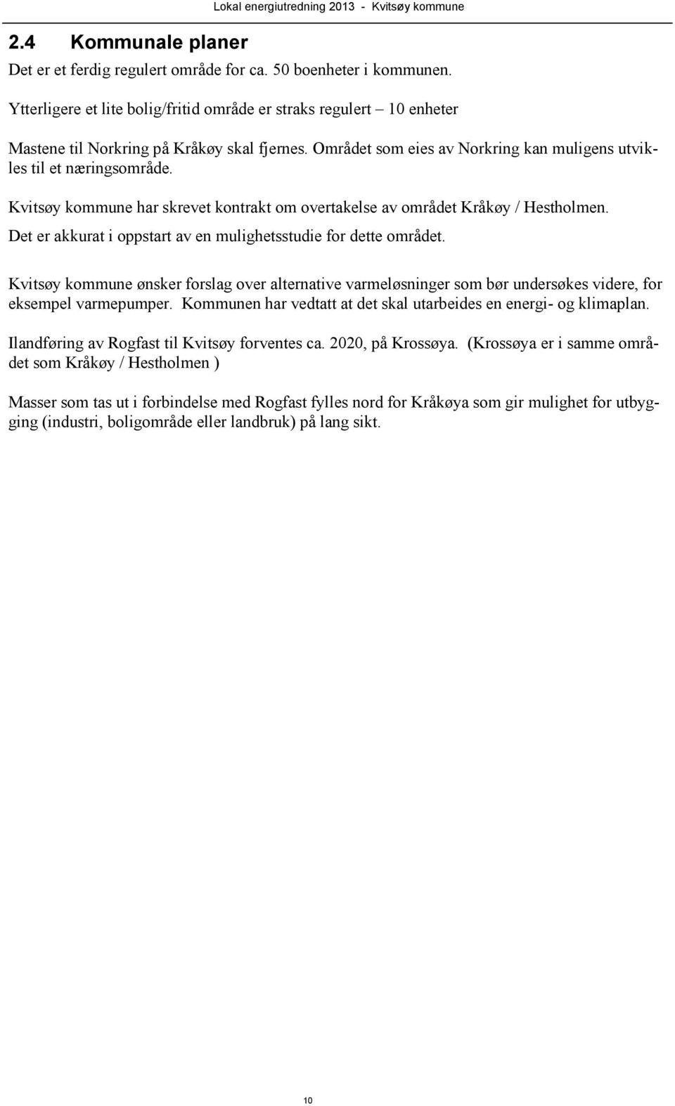 Kvitsøy kommune har skrevet kontrakt om overtakelse av området Kråkøy / Hestholmen. Det er akkurat i oppstart av en mulighetsstudie for dette området.