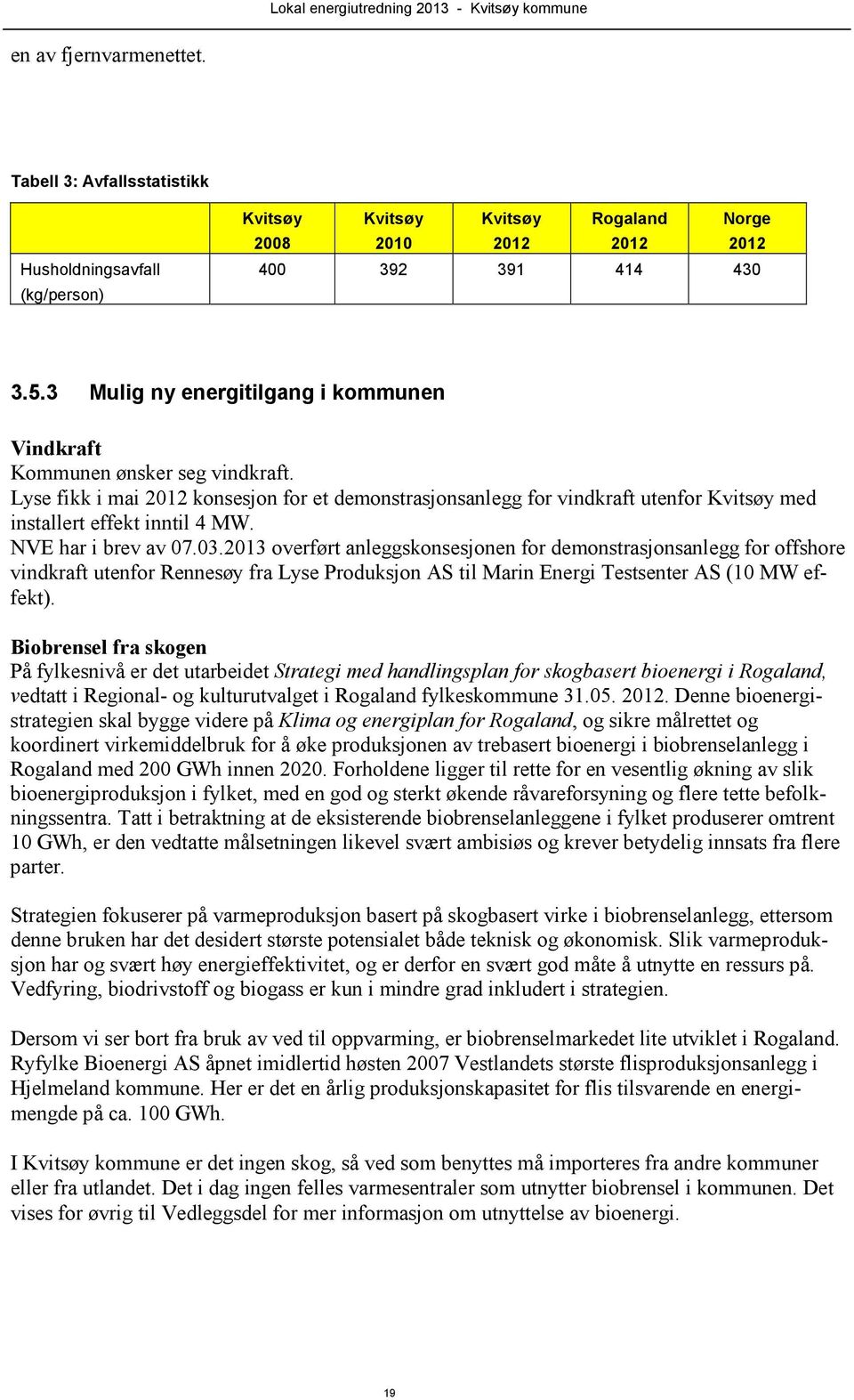 NVE har i brev av 07.03.2013 overført anleggskonsesjonen for demonstrasjonsanlegg for offshore vindkraft utenfor Rennesøy fra Lyse Produksjon AS til Marin Energi Testsenter AS (10 MW effekt).