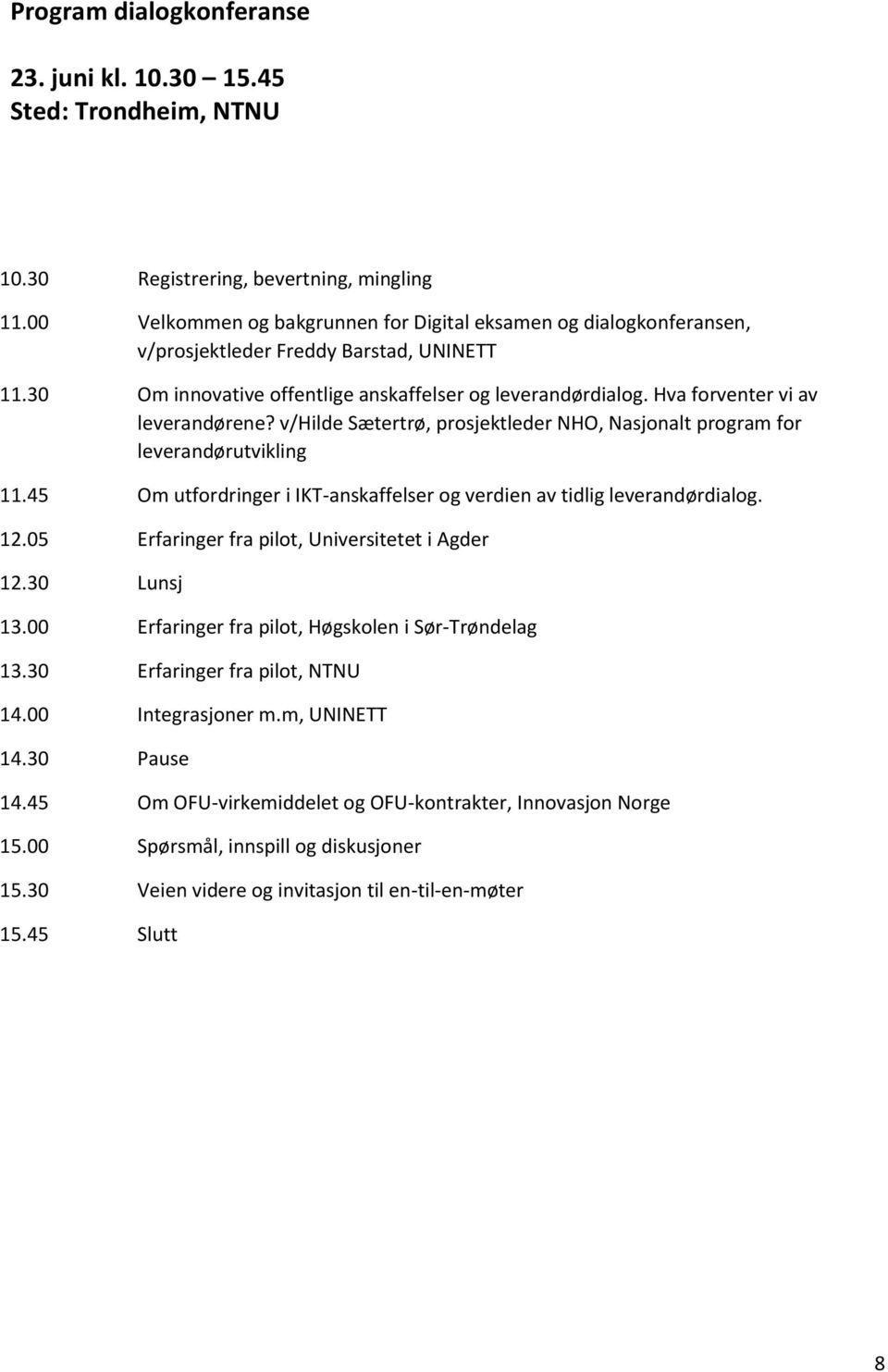 Hva forventer vi av leverandørene? v/hilde Sætertrø, prosjektleder NHO, Nasjonalt program for leverandørutvikling 11.45 Om utfordringer i IKT-anskaffelser og verdien av tidlig leverandørdialog. 12.